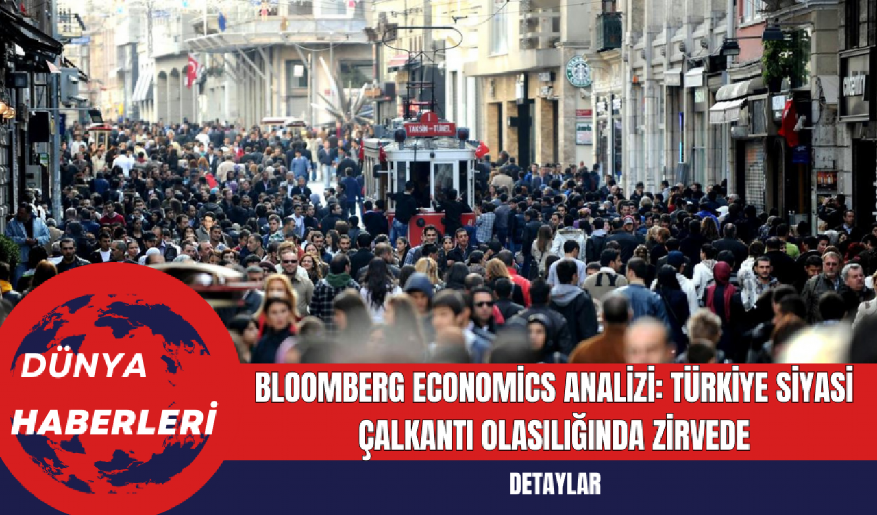 Bloomberg Economics Analizi: Türkiye Siyasi Çalkantı Olasılığında Zirvede