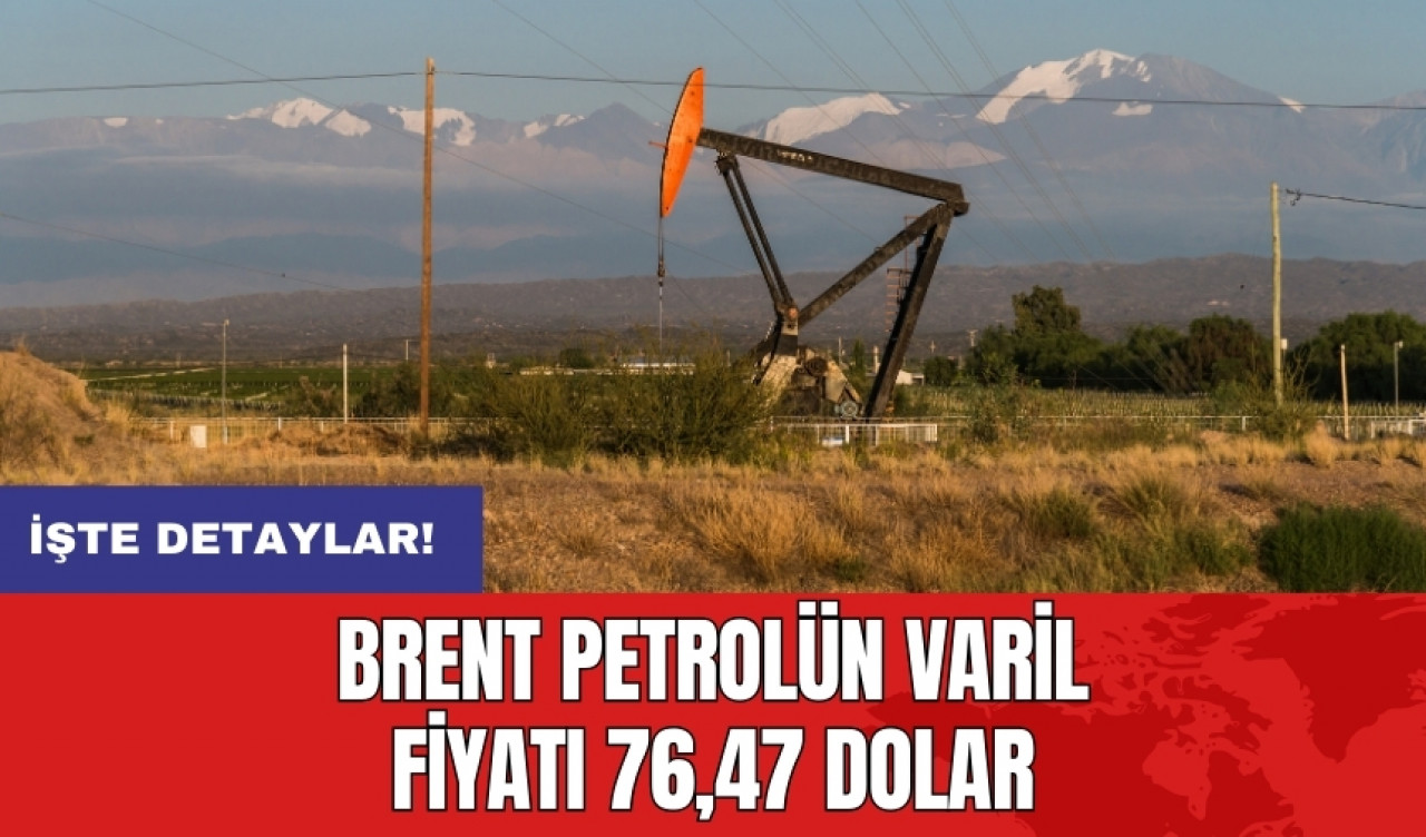 Brent petrolün varil fiyatı 76,47 dolar