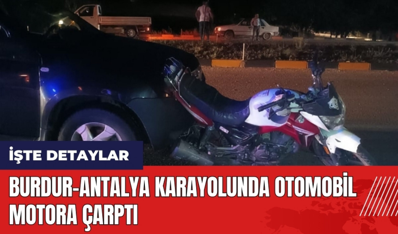 Burdur-Antalya karayolunda otomobil motora çarptı