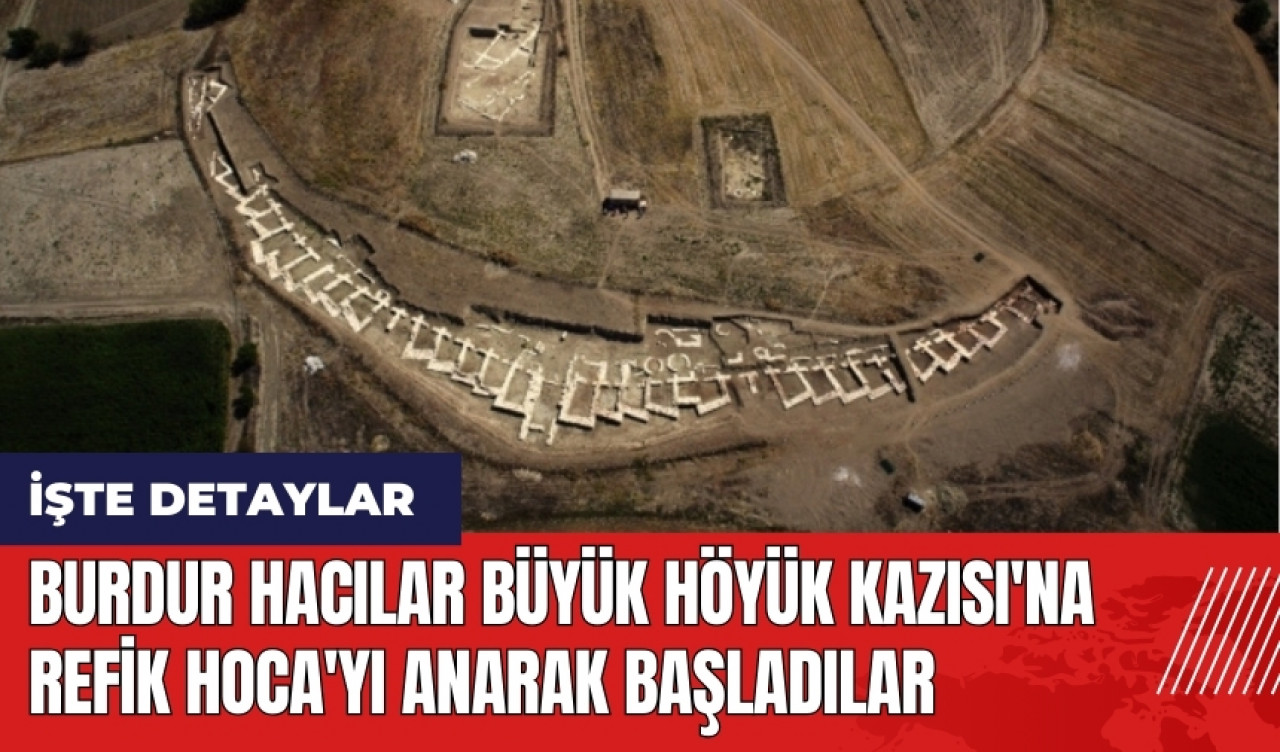 Burdur Hacılar Büyük Höyük Kazısı'na Refik Hoca'yı anarak başladılar