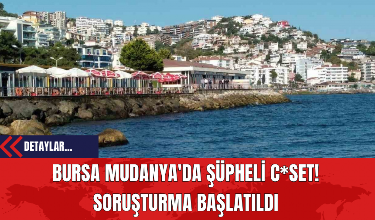 Bursa Mudanya'da Şüpheli C*set! Soruşturma Başlatıldı Kimliği Belirlendi