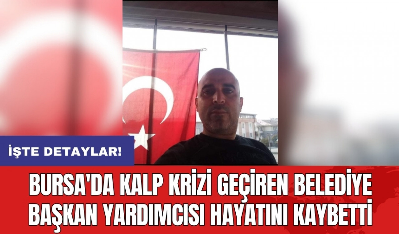 Bursa'da kalp krizi geçiren belediye başkan yardımcısı hayatını kaybetti