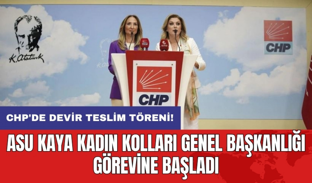 CHP'de Devir Teslim Töreni: Asu Kaya Kadın Kolları Genel Başkanlığı görevine başladı