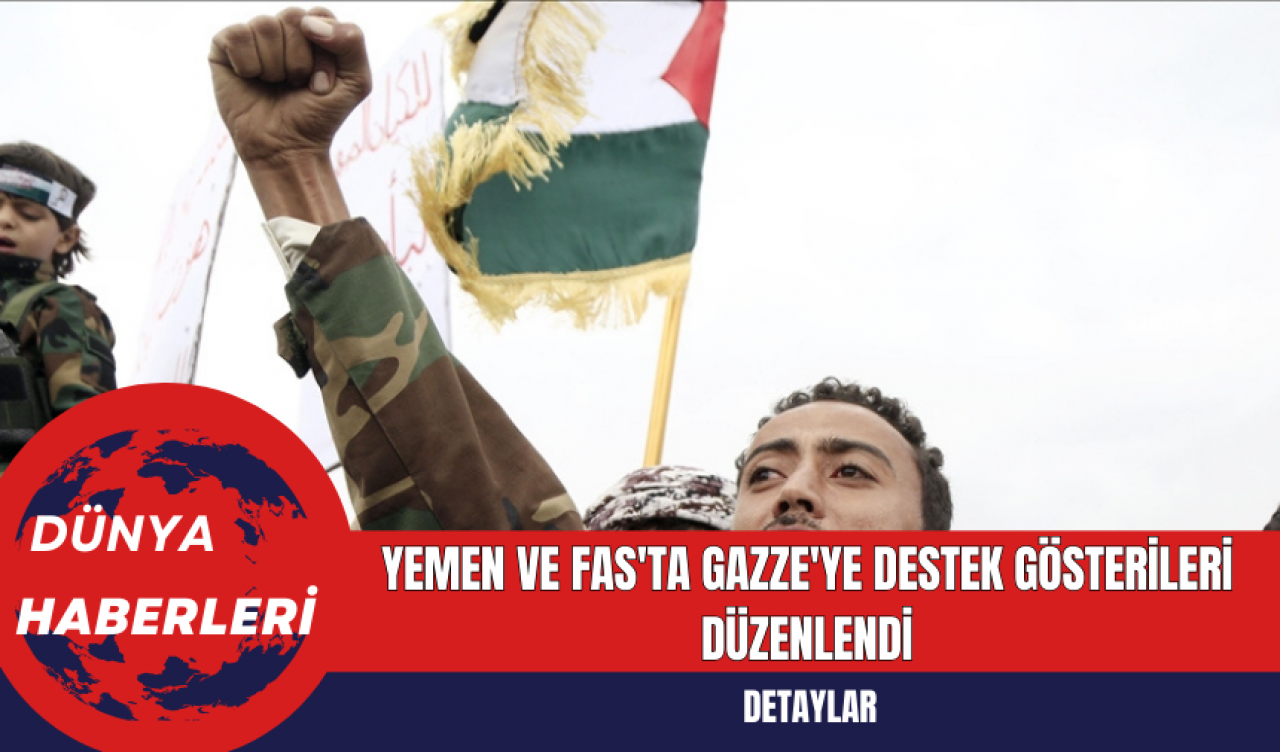 Yemen ve Fas'ta Gazze'ye Destek Gösterileri Düzenlendi