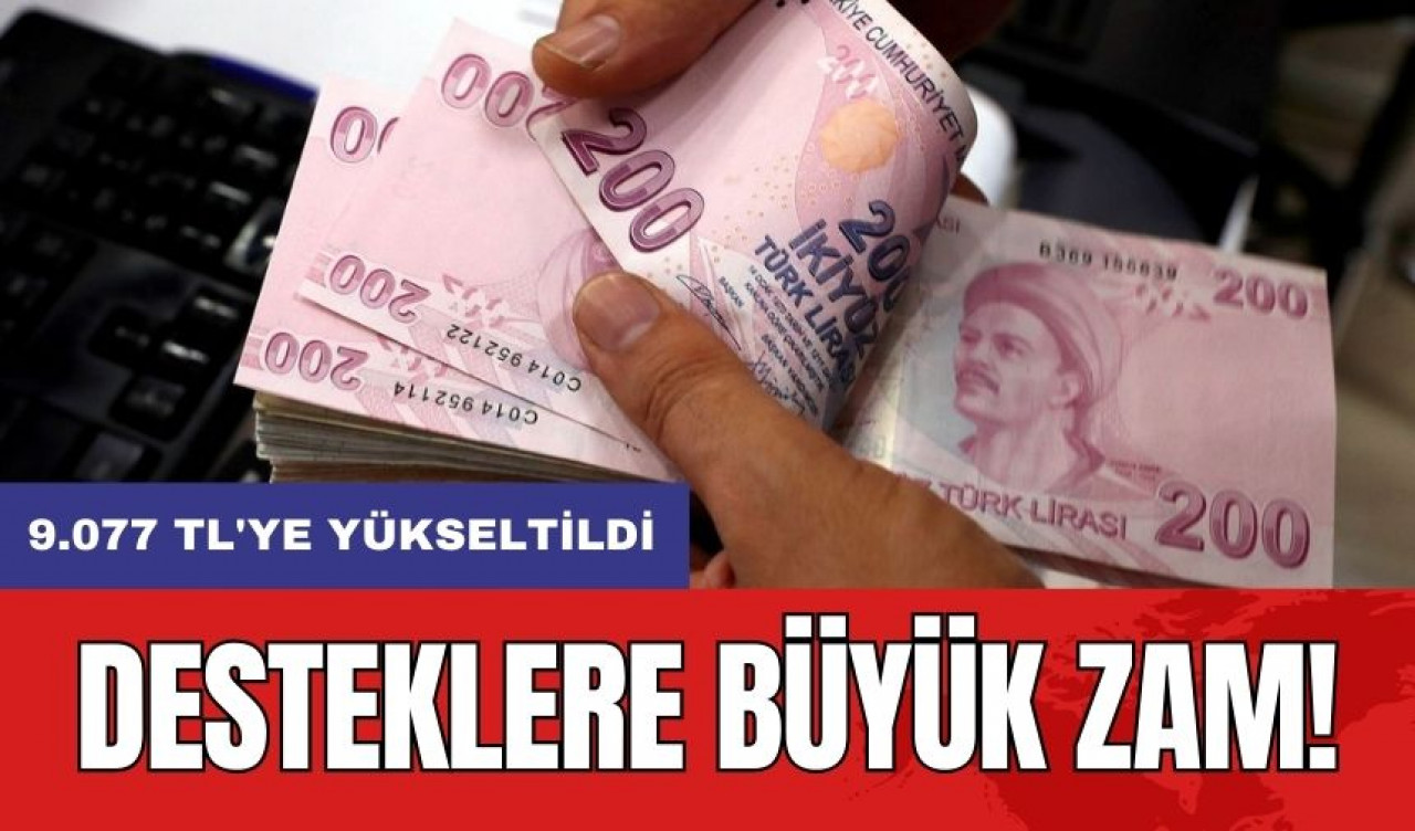 Desteklere büyük zam: 9.077 TL'ye yükseltildi