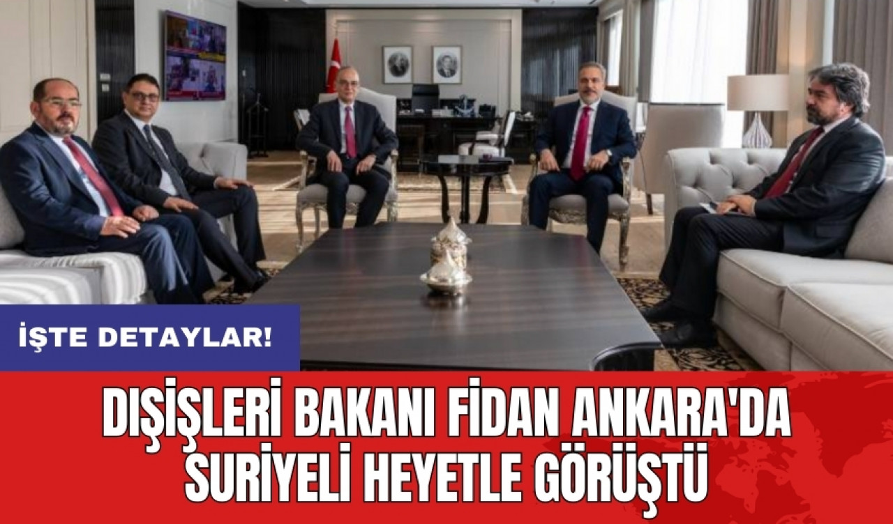 Dışişleri Bakanı Fidan Ankara'da Suriyeli heyetle görüştü