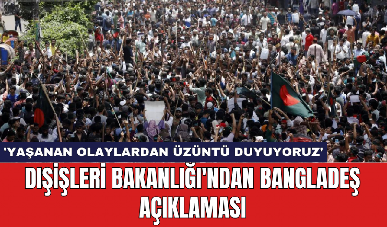 Dışişleri Bakanlığı'ndan Bangladeş açıklaması: 'Yaşanan olaylardan üzüntü duyuyoruz'