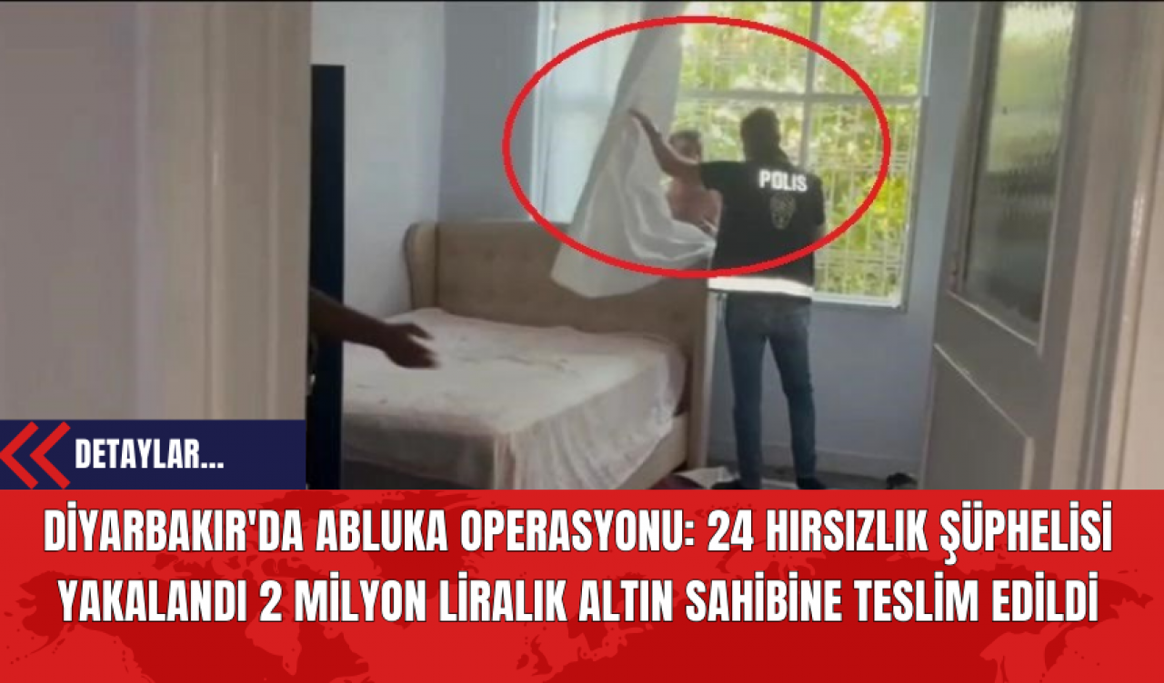 Diyarbakır'da Abluka Operasyonu: 24 Hırsızlık Şüphelisi Yakalandı, 2 Milyon Liralık Altın Sahibine Teslim Edildi