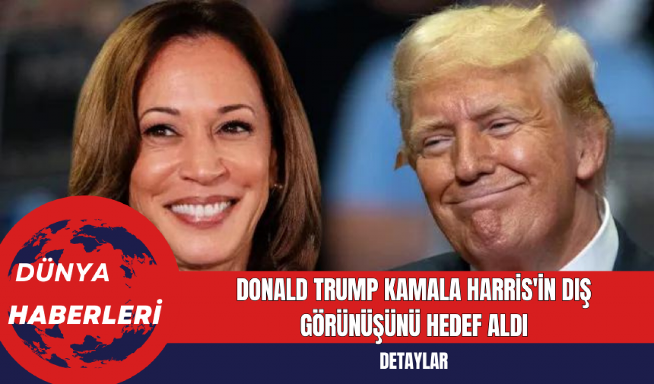 Donald Trump Kamala Harris'in Dış Görünüşünü Hedef Aldı