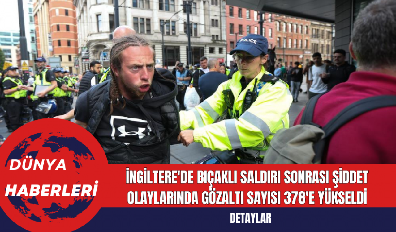 İngiltere'de Bıçaklı Saldırı Sonrası Şiddet Olaylarında Gözaltı Sayısı 378'e Yükseldi