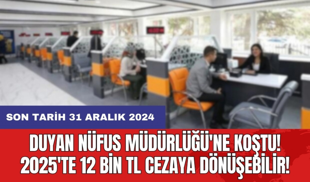 Duyan Nüfus Müdürlüğü'ne koştu! 2025'te 12 Bin TL cezaya dönüşebilir! Son tarih 31 Aralık 2024