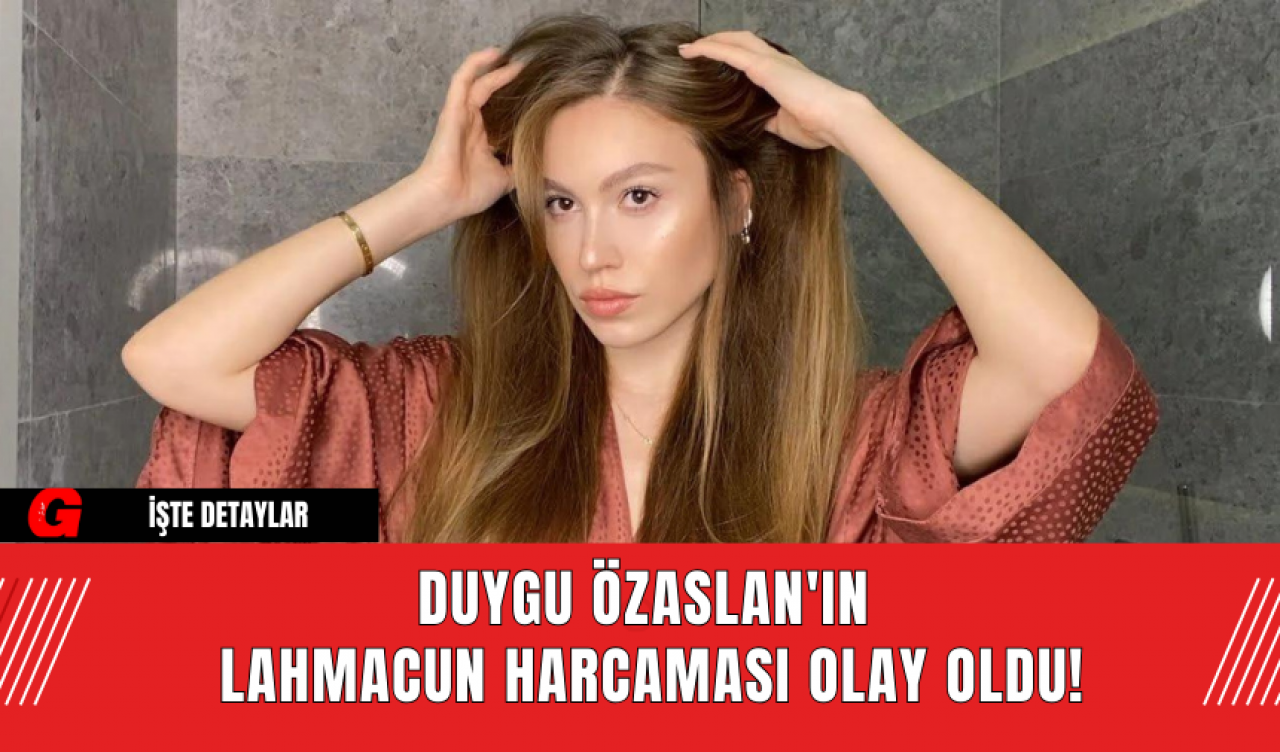 Duygu Özaslan'ın Lahmacun Harcaması Olay Oldu!