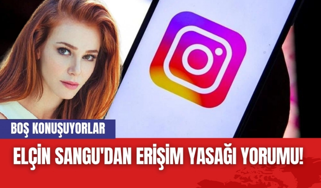 Elçin Sangu'dan erişim yasağı yorumu! Boş konuşuyorlar