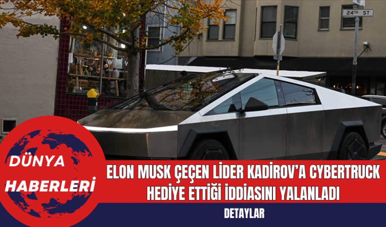 Elon Musk Çeçen Lider Kadirov’a Cybertruck Hediye Ettiği İddiasını Yalanladı