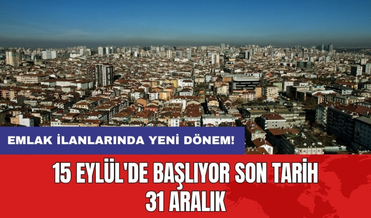 Emlak ilanlarında yeni dönem: 15 Eylül'de başlıyor son tarih 31 Aralık