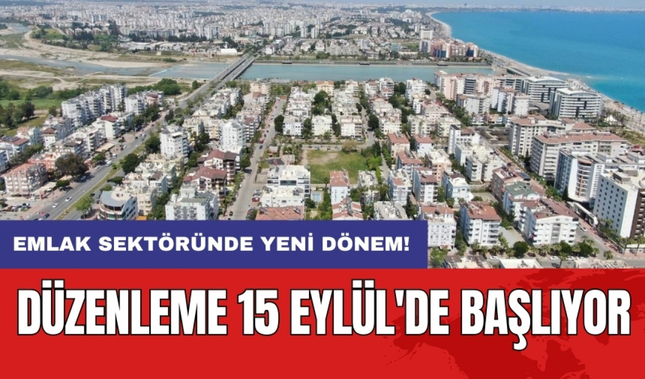 Emlak sektöründe yeni dönem: Düzenleme 15 Eylül'de başlıyor