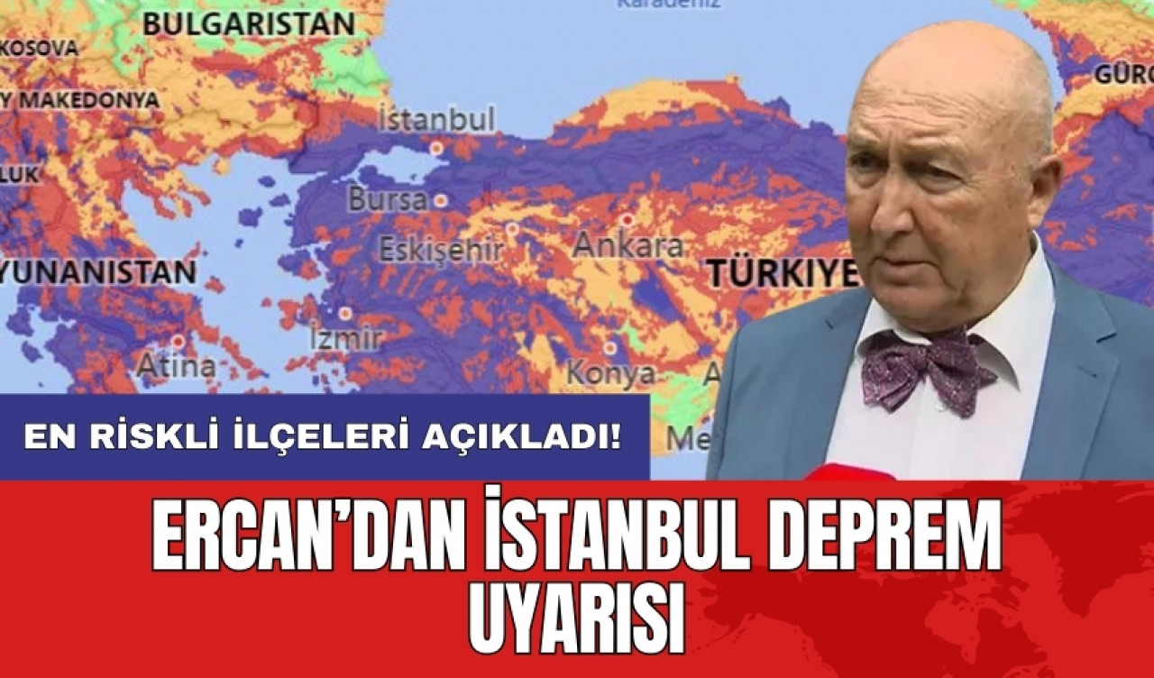 Ercan’dan İstanbul deprem uyarısı: En riskli ilçeleri açıkladı