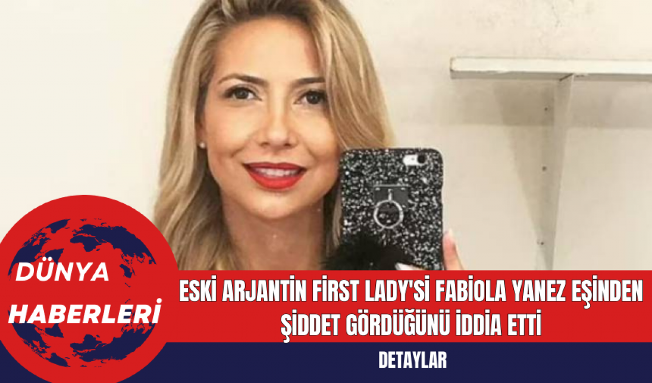 Eski Arjantin First Lady'si Fabiola Yanez Eşinden Şiddet Gördüğünü İddia Etti