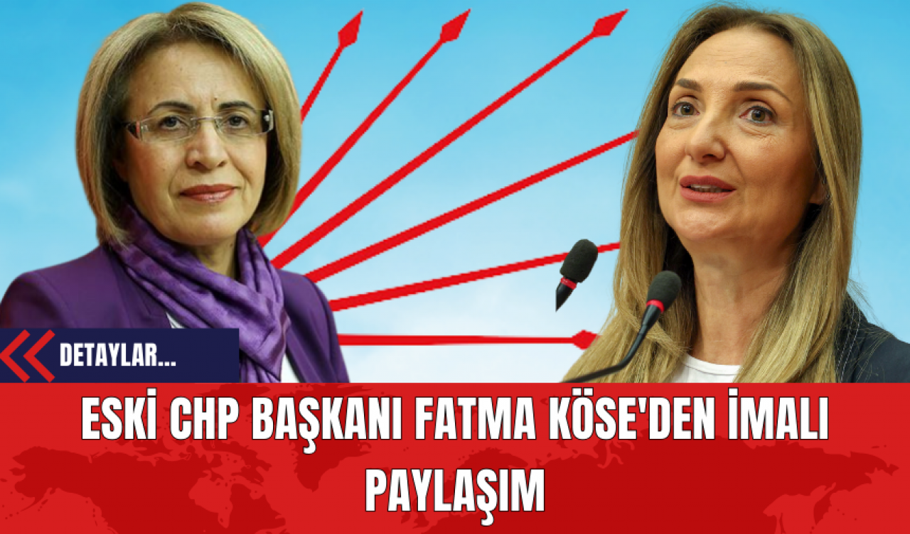 Eski CHP Başkanı Fatma Köse'den İmalı Paylaşım