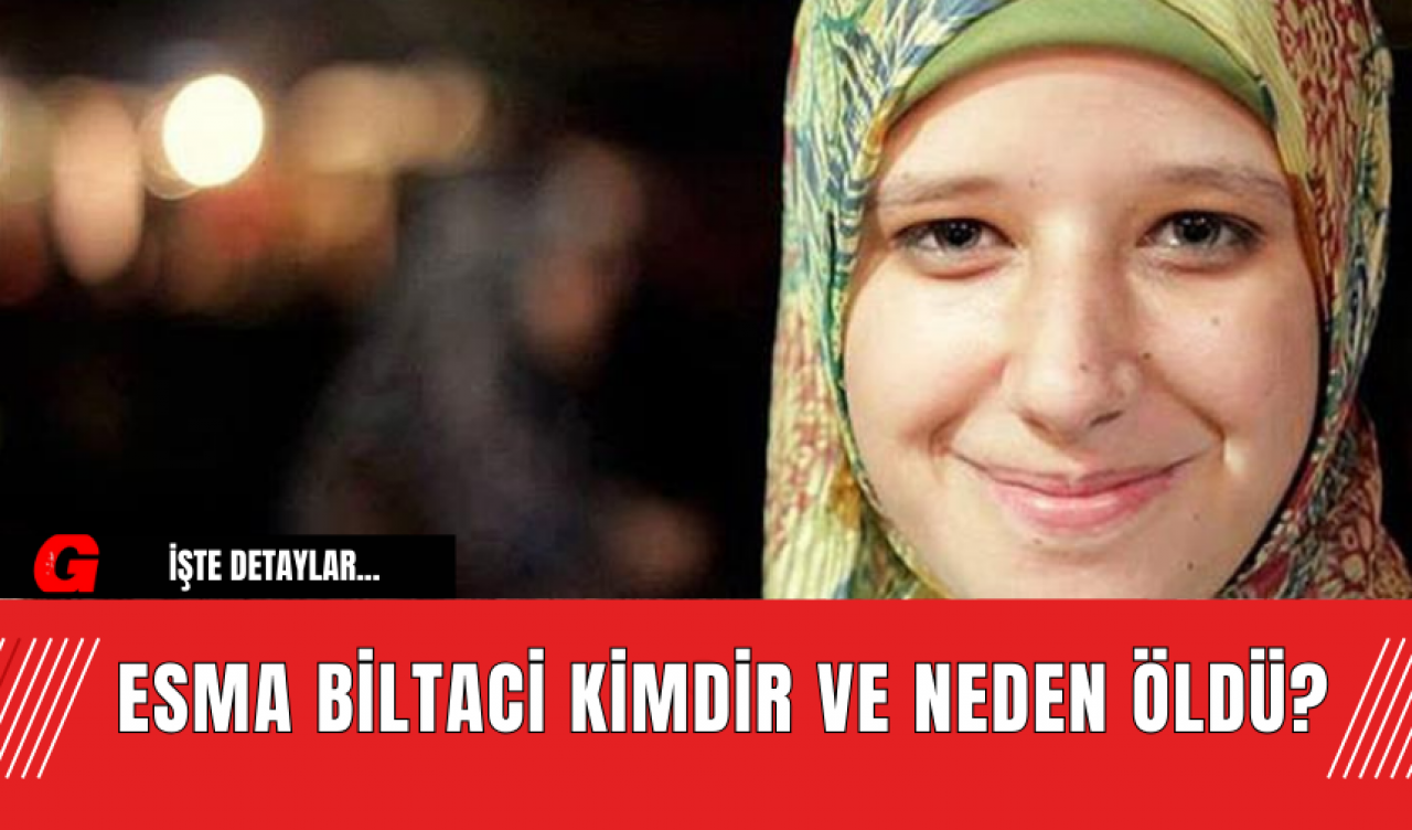 Esma Biltaci Kimdir ve Neden Öldü?