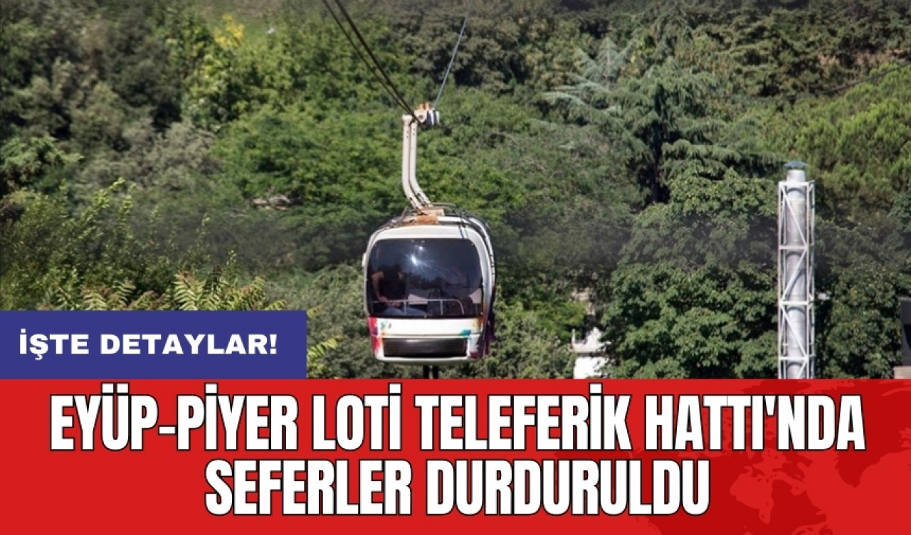 Eyüp-Piyer Loti Teleferik Hattı'nda seferler durduruldu