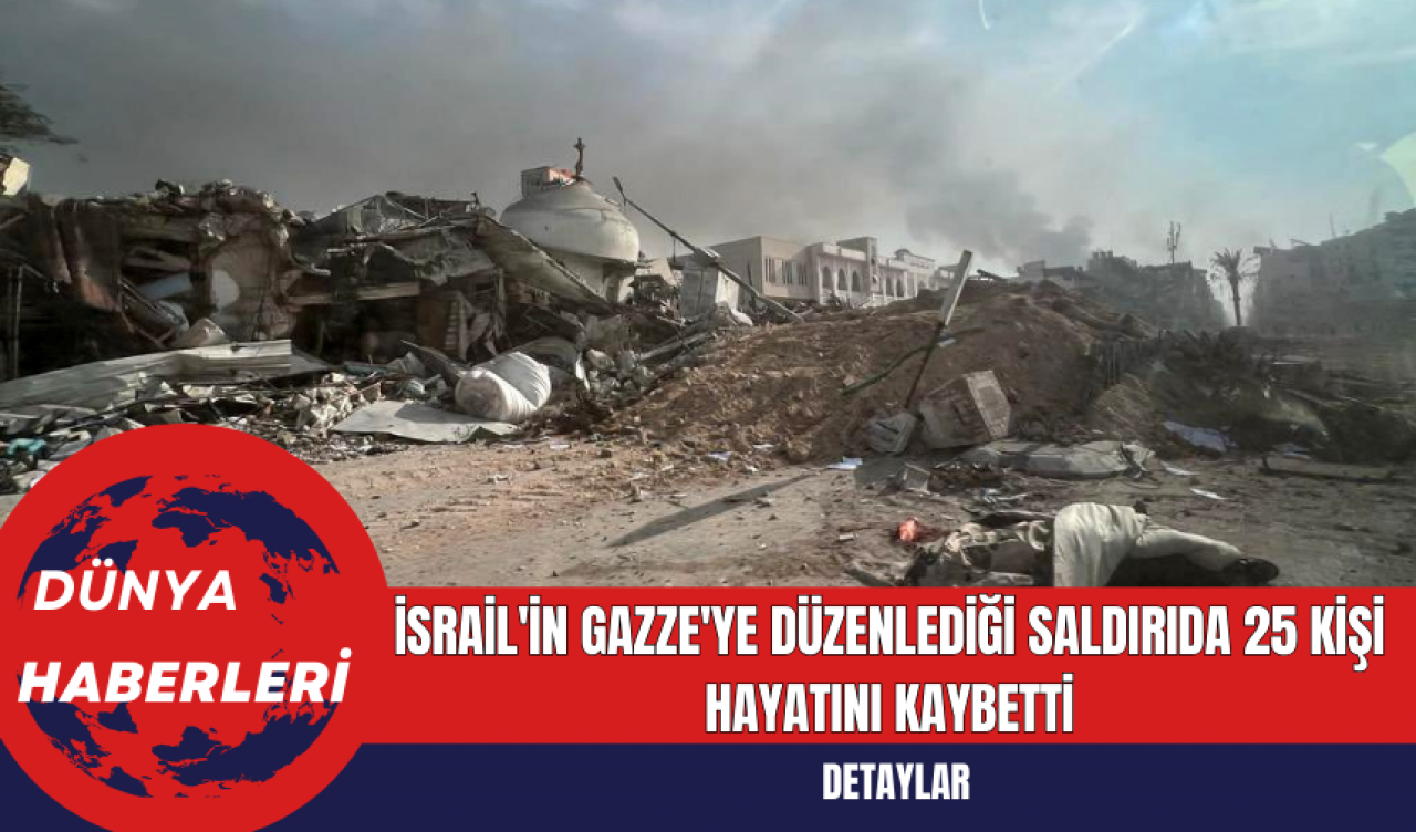 İsrail'in Gazze'ye Düzenlediği Saldırıda 25 Kişi Hayatını Kaybetti