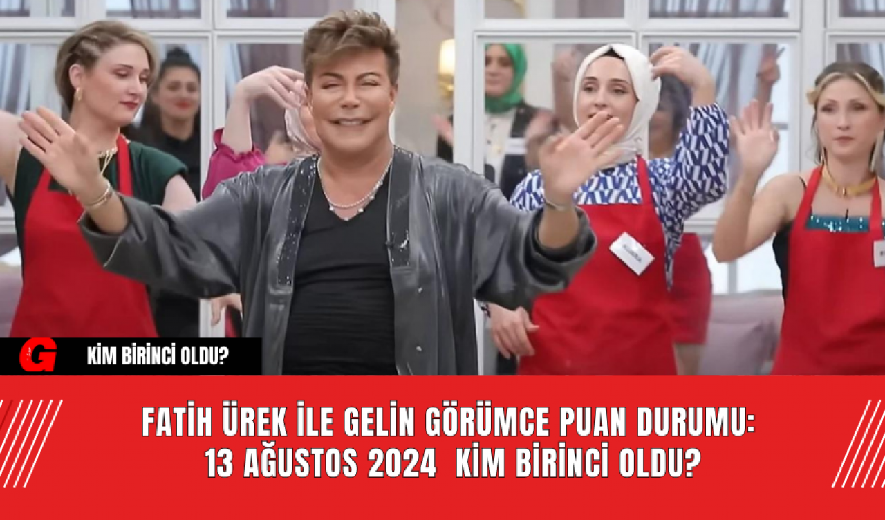 Fatih Ürek ile Gelin Görümce Puan Durumu: 13 Ağustos 2024  Kim Birinci Oldu?