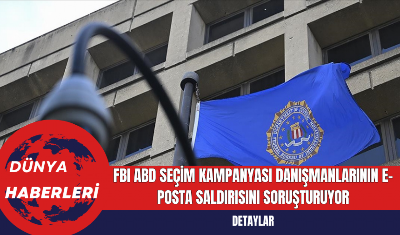 FBI ABD Seçim Kampanyası Danışmanlarının E-Posta Saldırısını Soruşturuyor