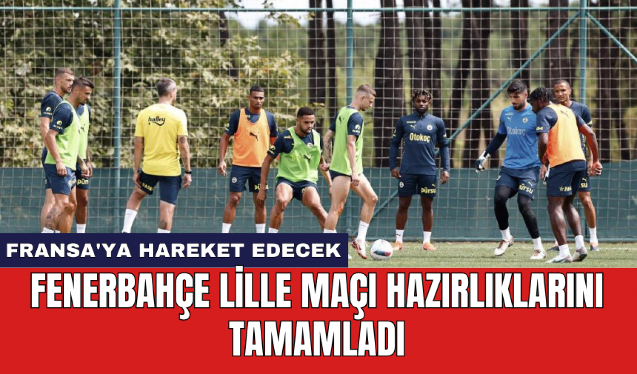 Fenerbahçe Lille maçı hazırlıklarını tamamladı