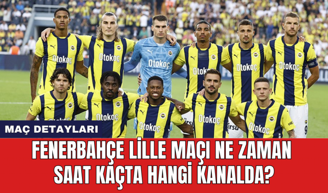 Fenerbahçe Lille maçı ne zaman saat kaçta hangi kanalda?