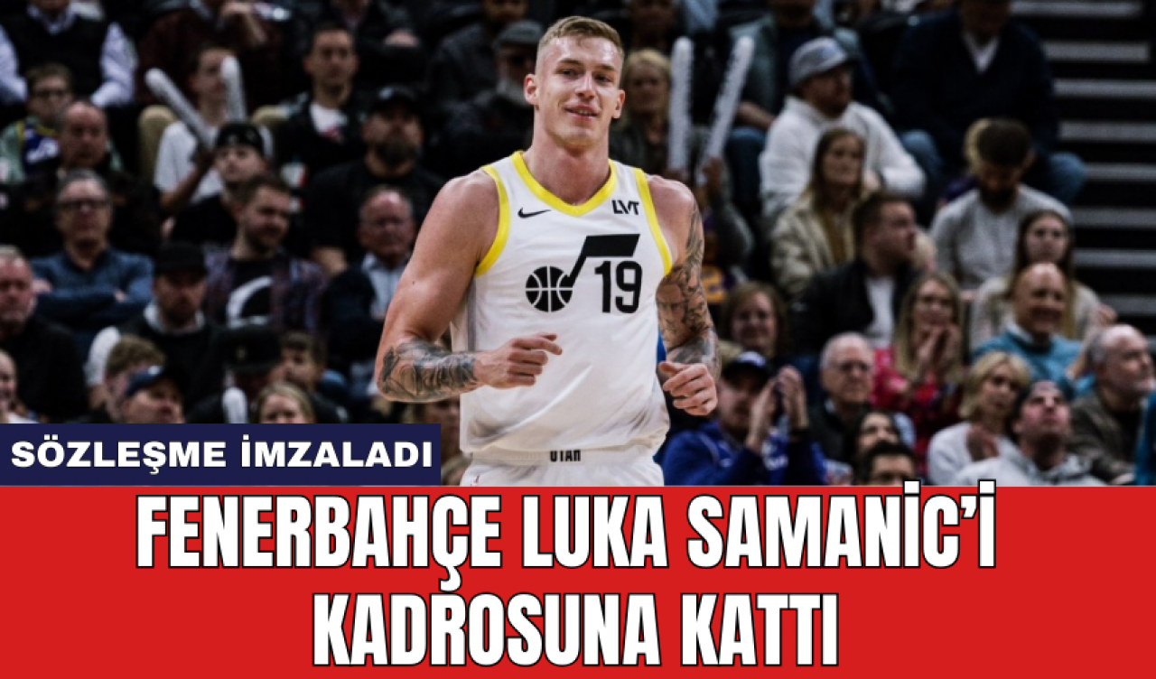 Fenerbahçe Luka Samanic’i kadrosuna kattı