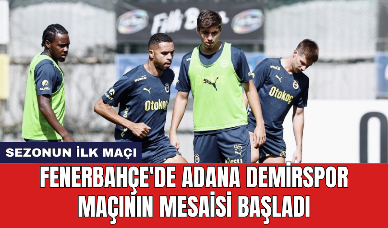 Fenerbahçe'de Adana Demirspor maçının mesaisi başladı