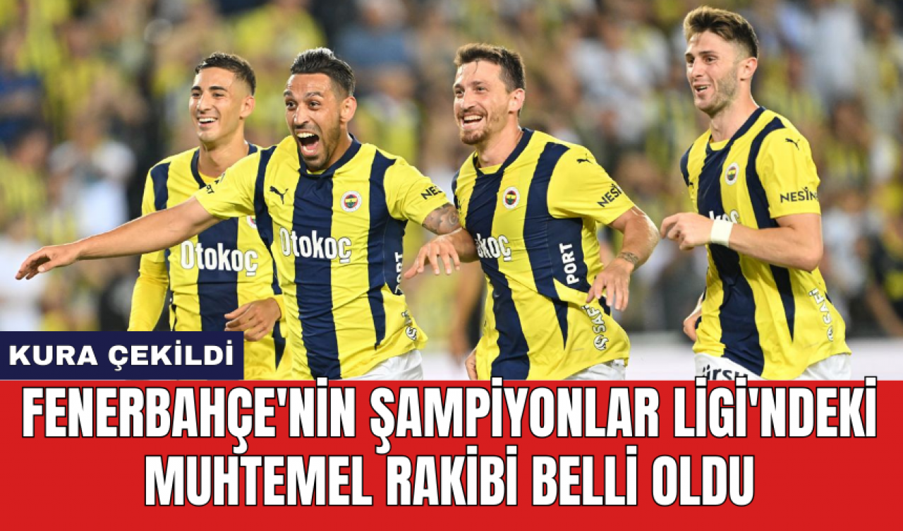 Fenerbahçe'nin Şampiyonlar Ligi'ndeki muhtemel rakibi belli oldu