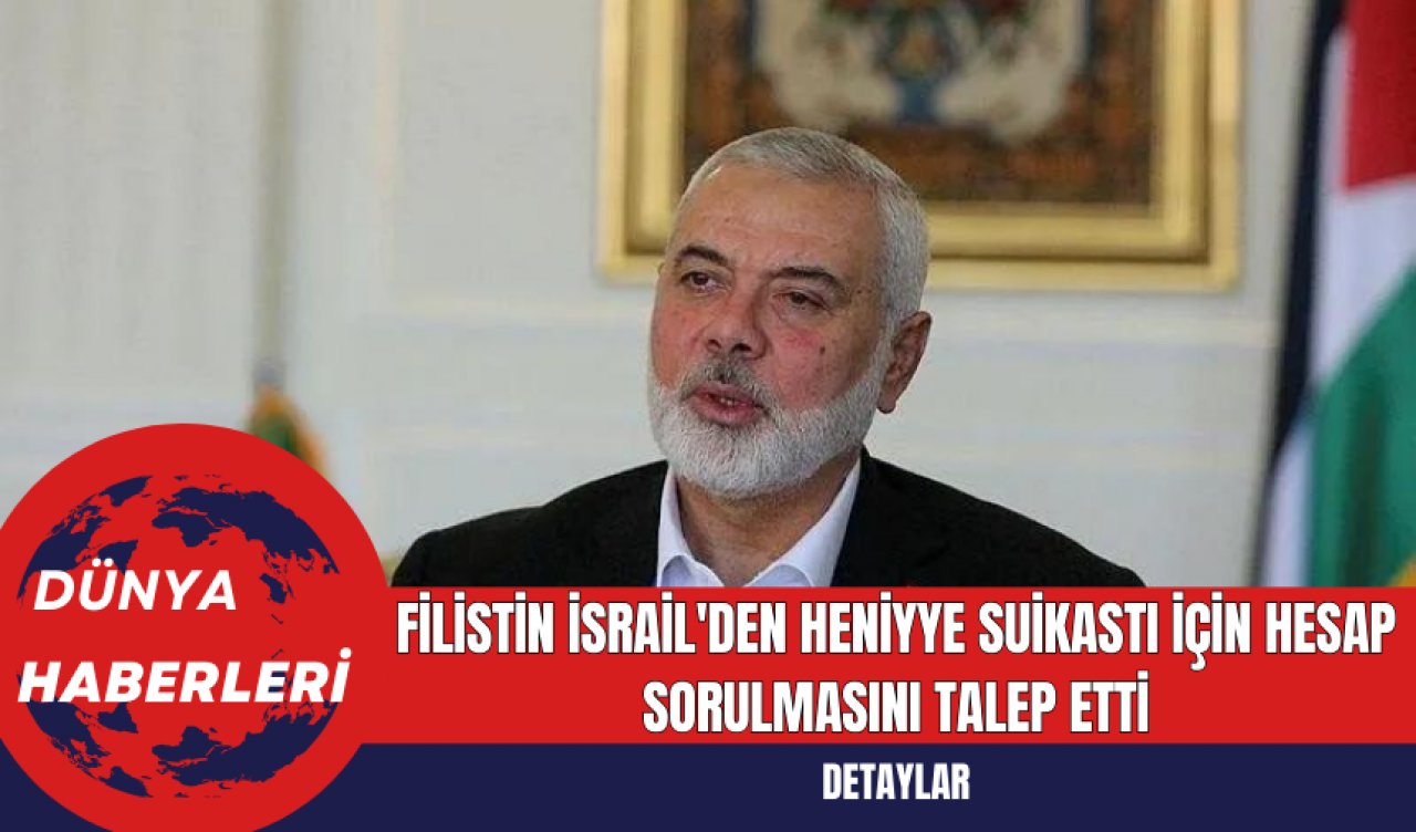 Filistin İsrail'den Heniyye Suikastı İçin Hesap Sorulmasını Talep Etti