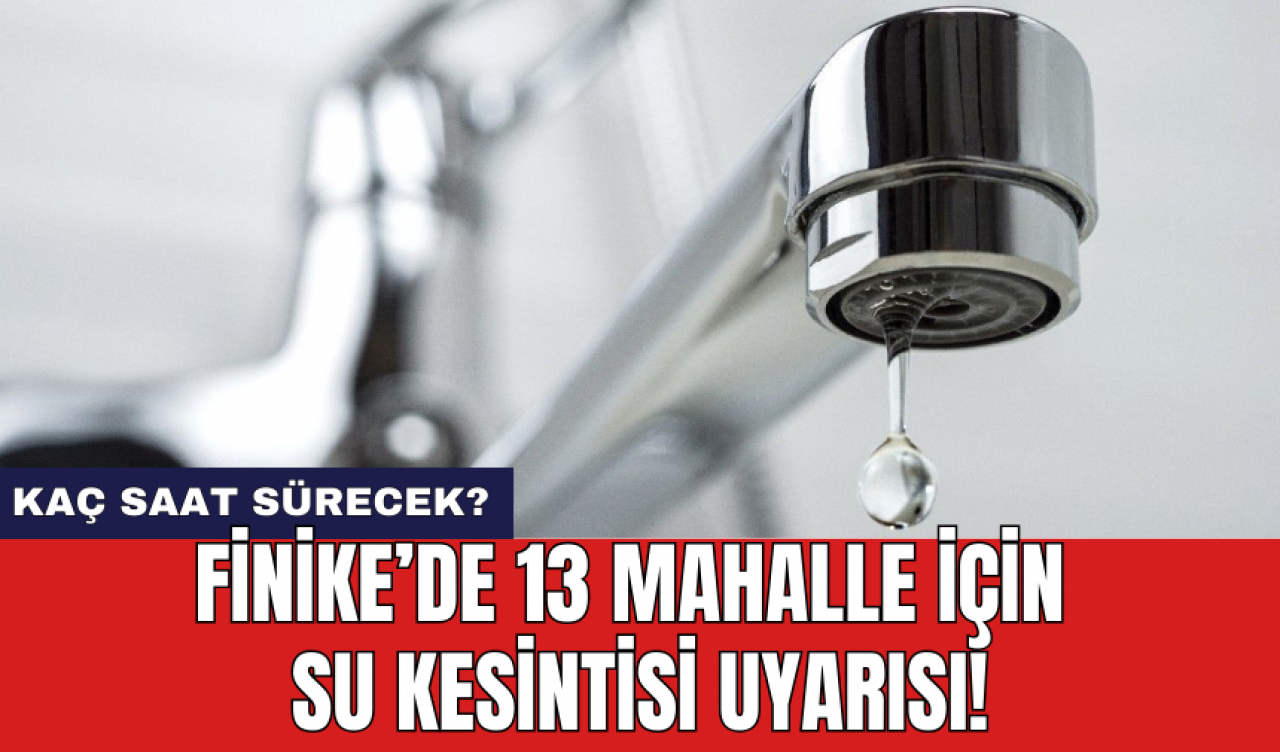 Finike’de 13 mahalle için su kesintisi uyarısı!