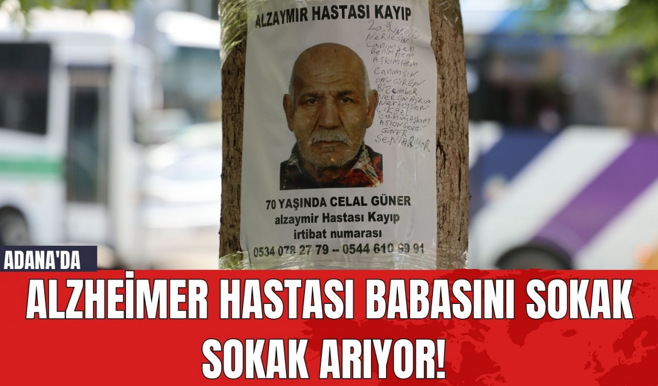 Adana'da Alzheimer Hastası Babasını Sokak Sokak Arıyor!