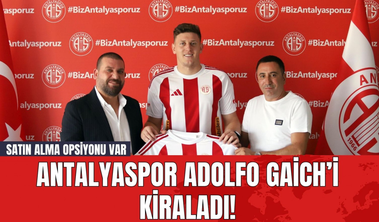 Antalyaspor Adolfo Gaich’i Kiraladı! Satın Alma Opsiyonu Var