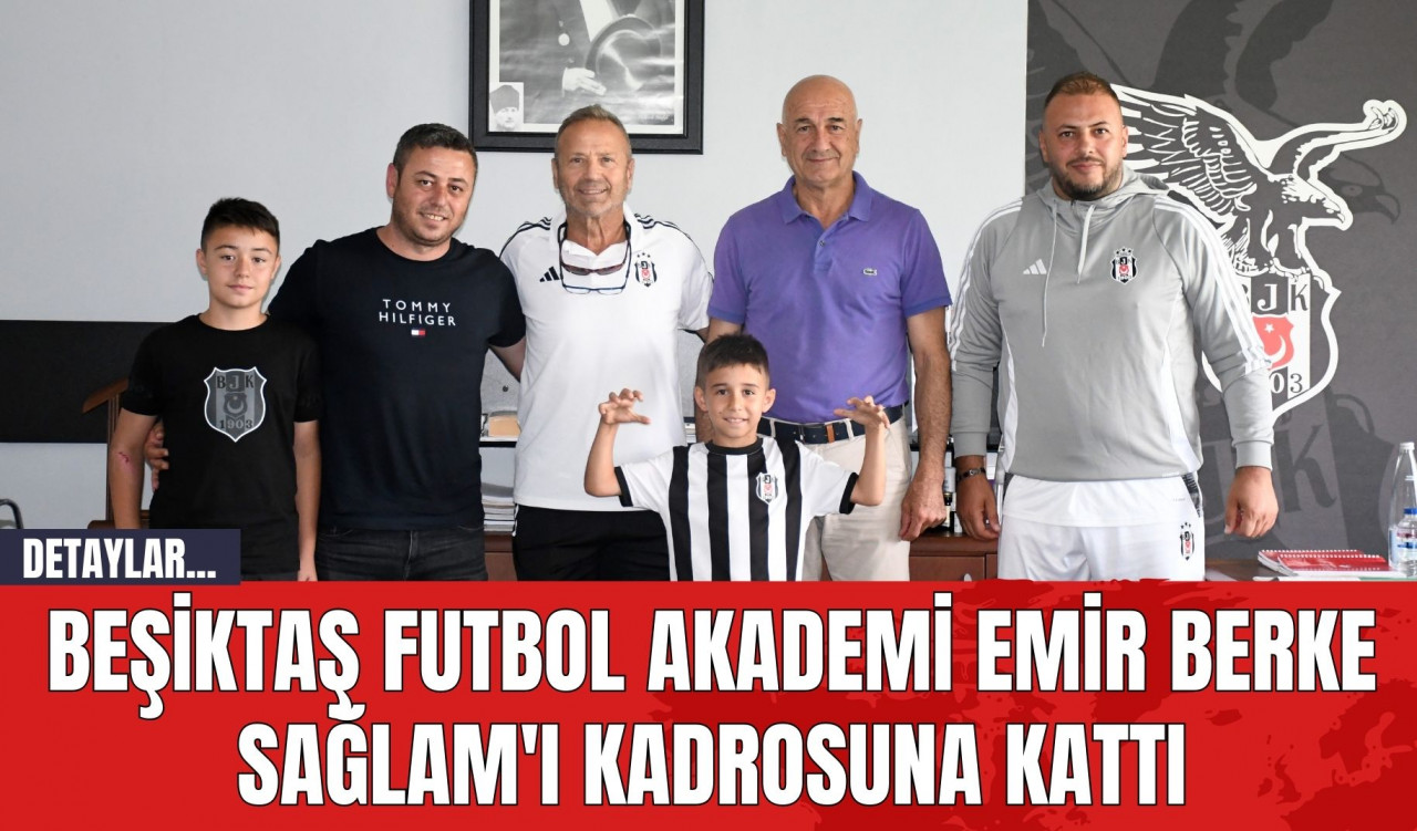 Beşiktaş Futbol Akademi Emir Berke Sağlam'ı Kadrosuna Kattı