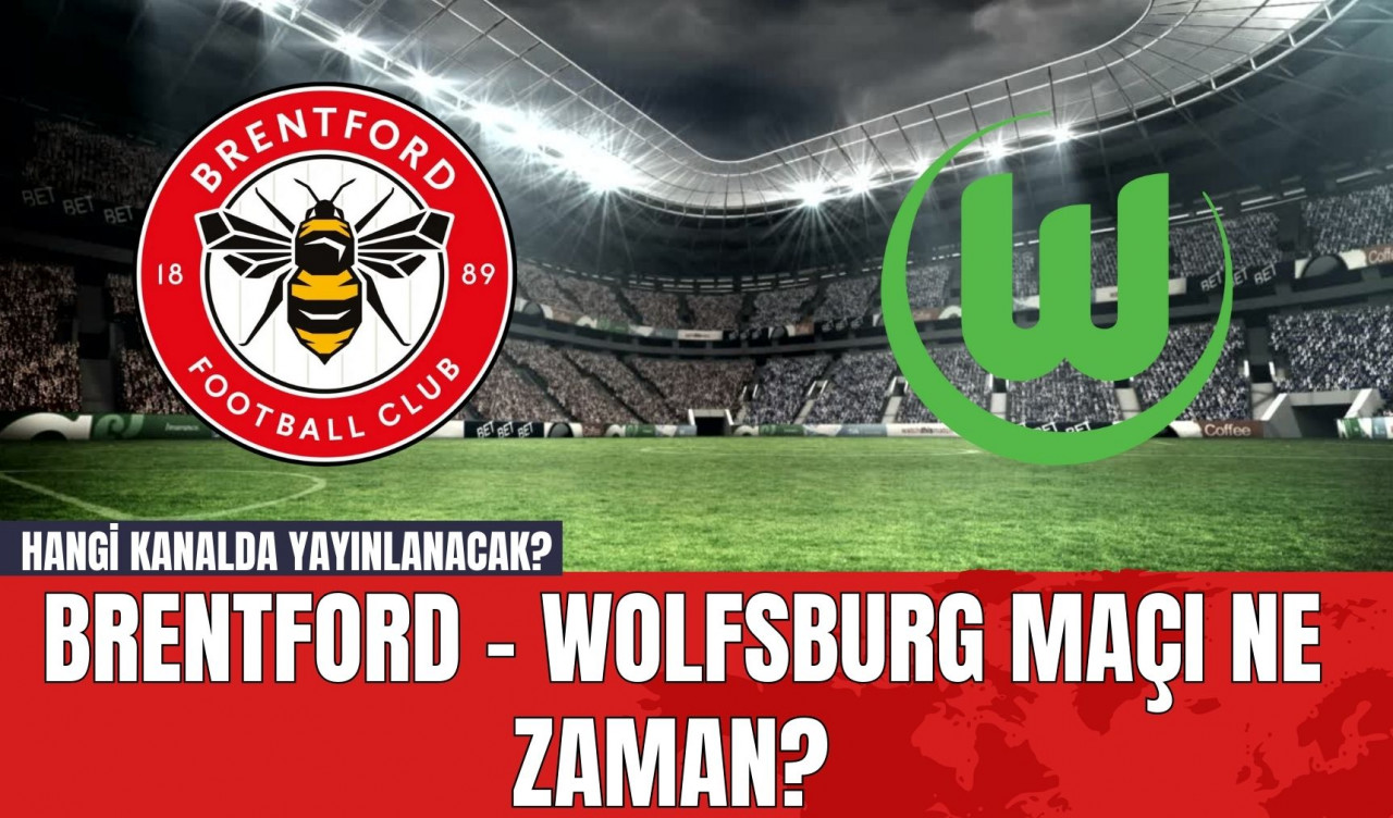 Brentford - Wolfsburg Maçı Ne Zaman? Hangi Kanalda Yayınlanacak?