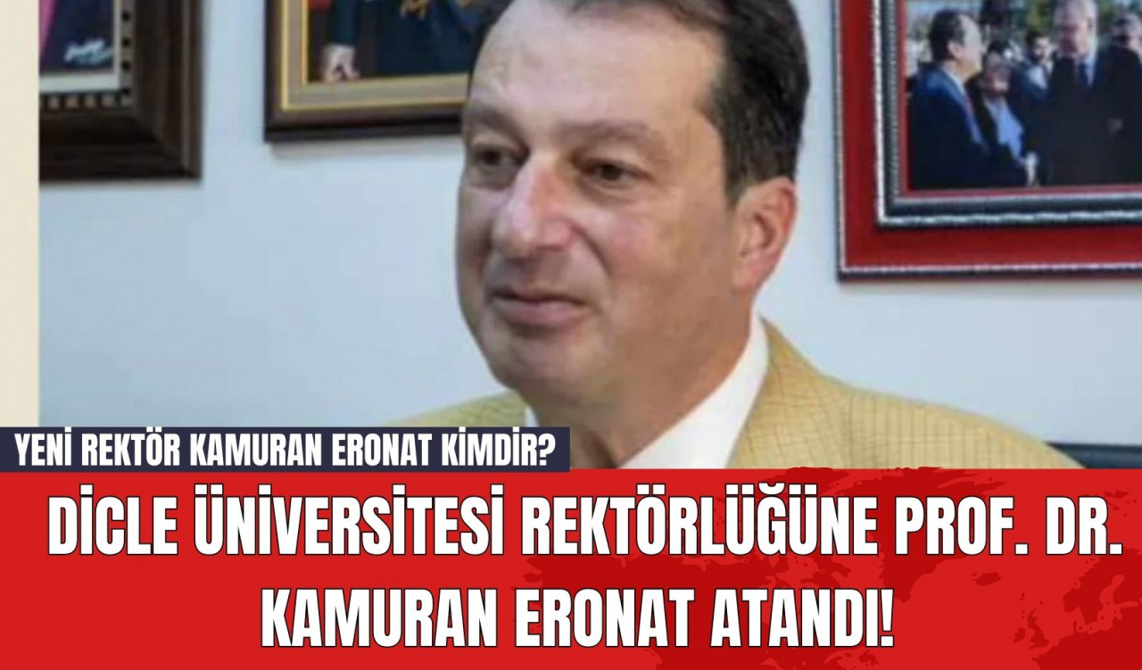 Dicle Üniversitesi Rektörlüğüne Prof. Dr. Kamuran Eronat Atandı! Yeni Rektör Kamuran Eronat Kimdir?