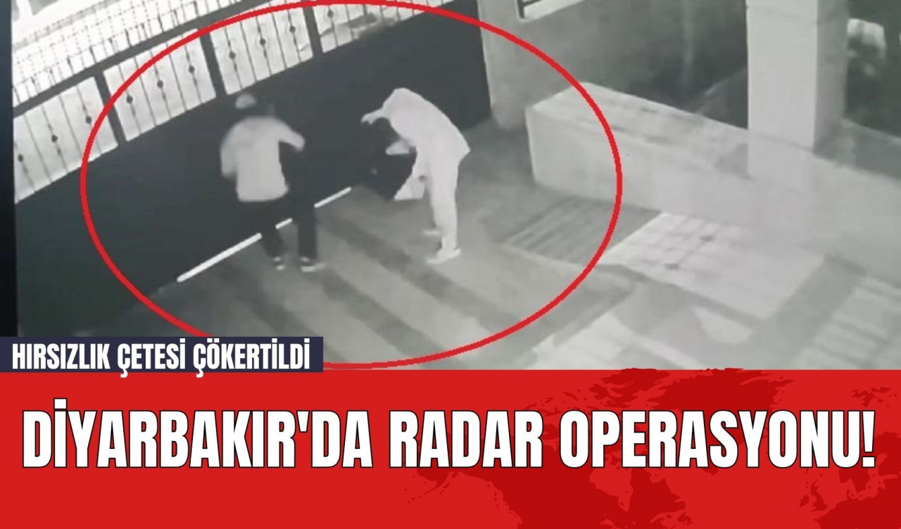 Diyarbakır'da Radar Operasyonu! Hırsızlık Çetesi Çökertildi