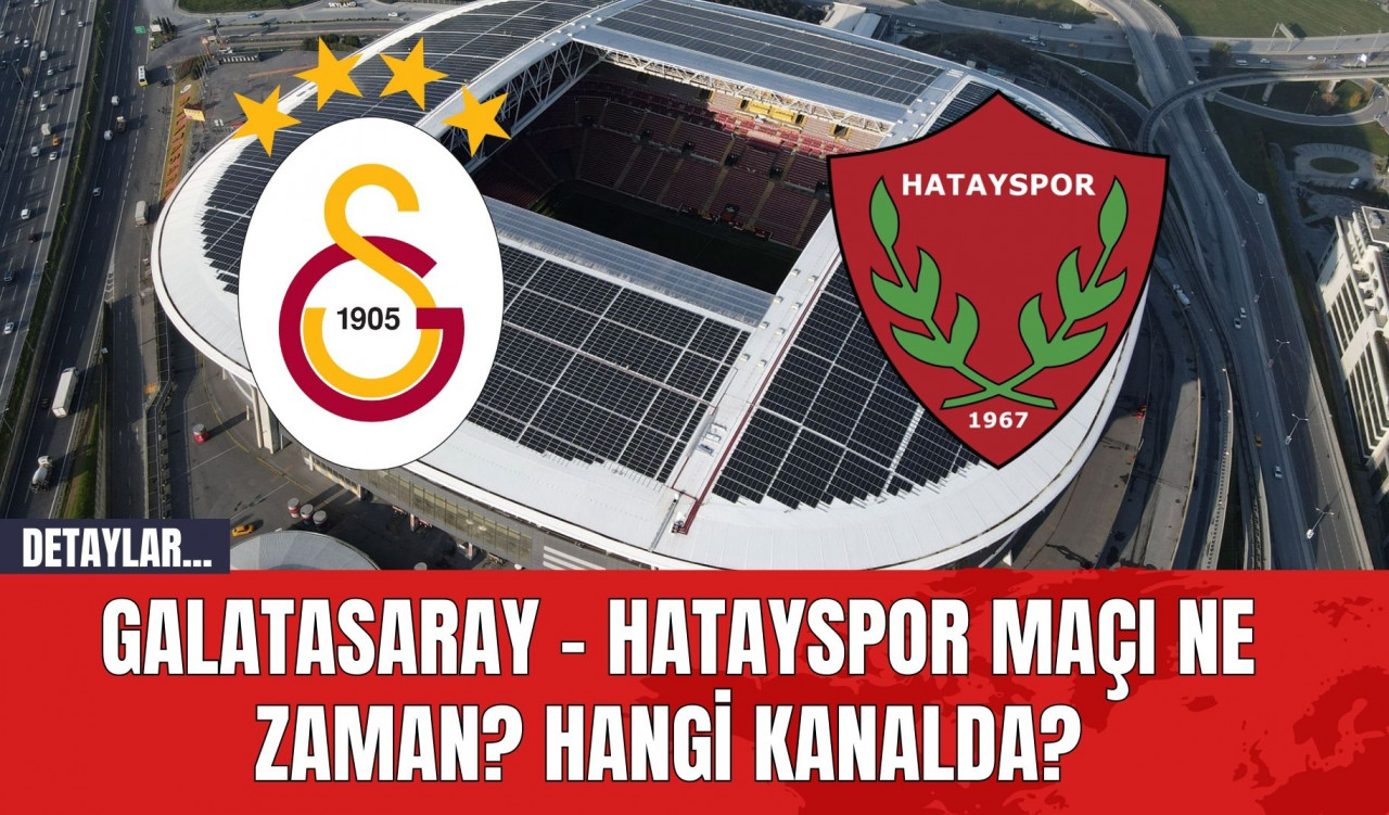 Galatasaray - Hatayspor Maçı Ne Zaman? Hangi Kanalda?