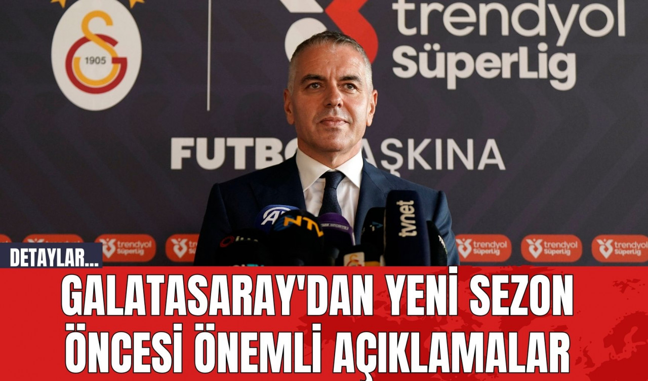 Galatasaray'dan Yeni Sezon Öncesi Önemli Açıklamalar