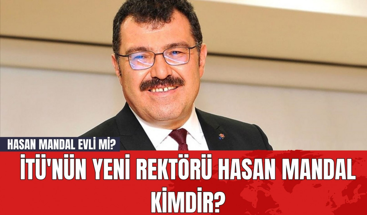 İTÜ'nün Yeni Rektörü Hasan Mandal Kimdir? Hasan Mandal​​​​​​​ Evli mi?