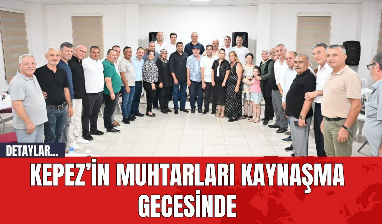 Kepez’in muhtarları kaynaşma gecesinde