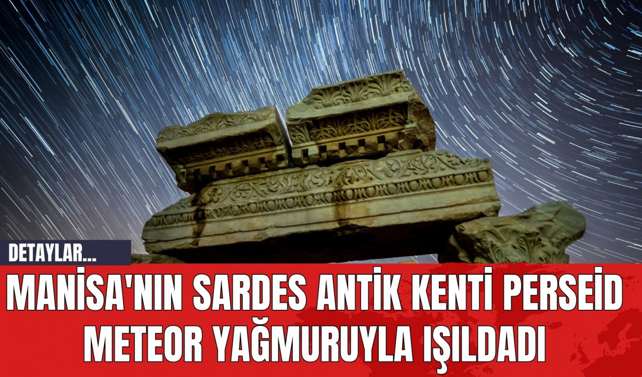 Manisa'nın Sardes Antik Kenti Perseid Meteor Yağmuruyla Işıldadı