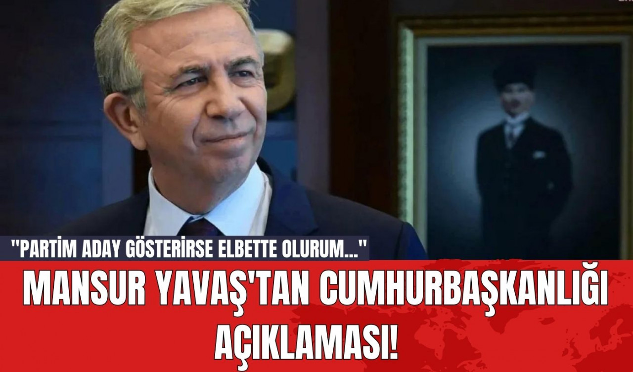 Mansur Yavaş'tan Cumhurbaşkanlığı Açıklaması!  "Partim aday gösterirse elbette olurum..."