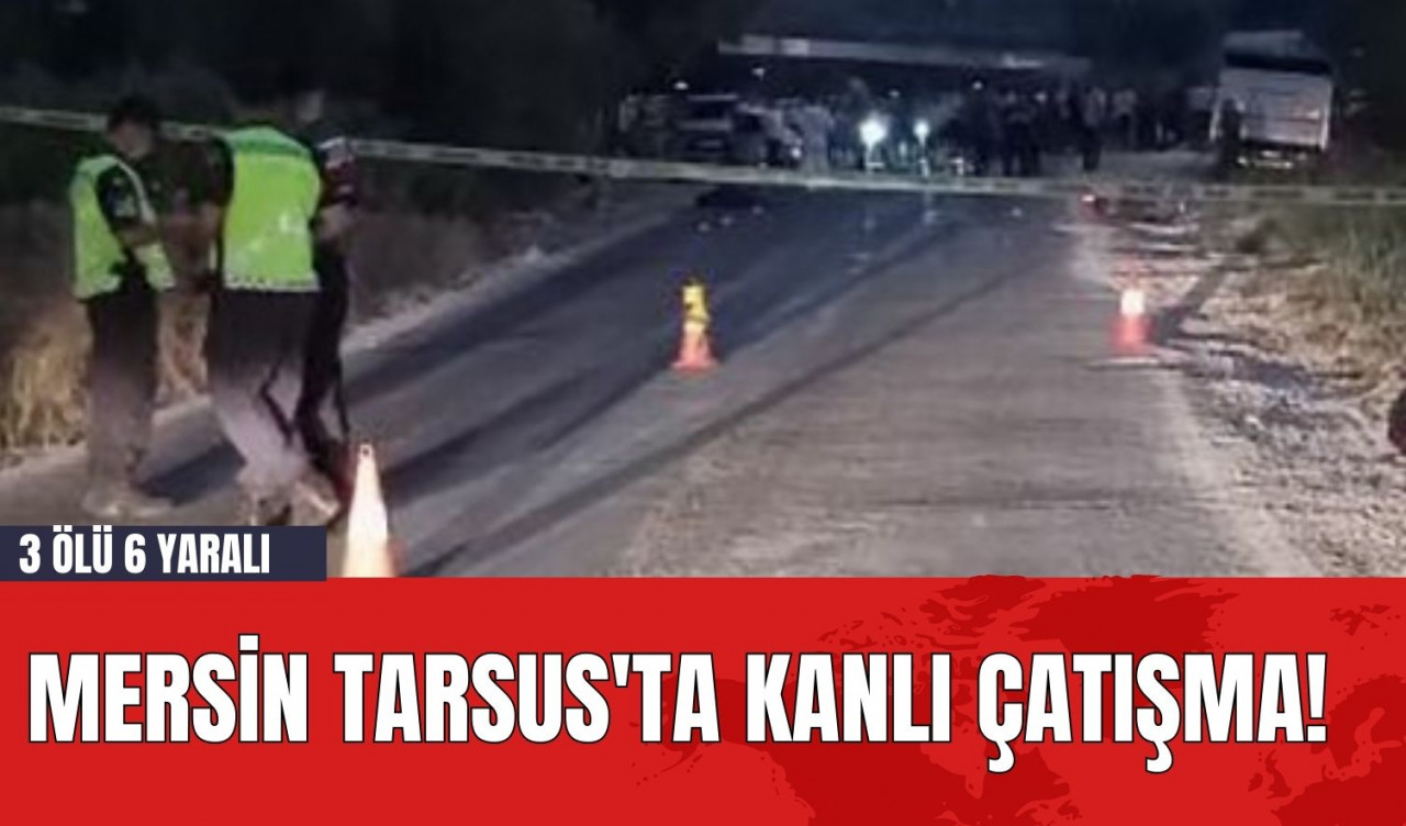 Mersin Tarsus'ta Kanlı Çatışma! 3 Ölü 6 Yaralı