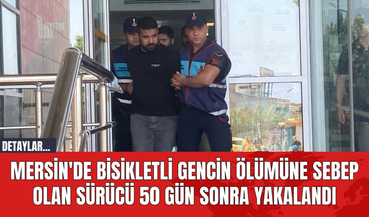 Mersin'de Bisikletli Gencin Ölümüne Sebep Olan Sürücü 50 Gün Sonra Yakalandı