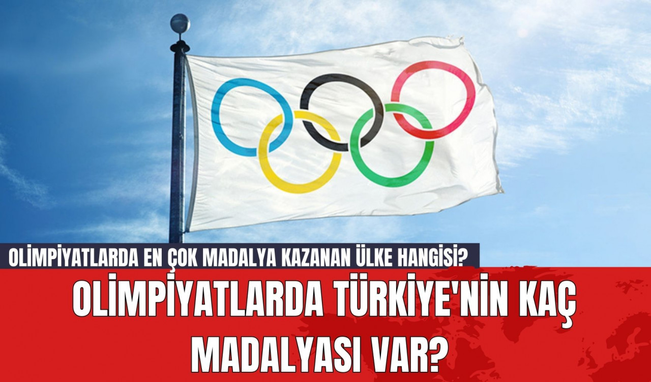 Olimpiyatlarda Türkiye'nin Kaç Madalyası Var? Olimpiyatlarda En Çok Madalya Kazanan Ülke Hangisi?